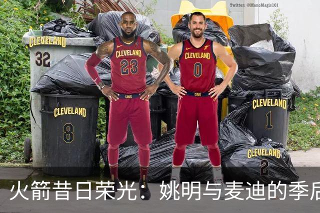 火箭昔日荣光：姚明与麦迪的季后赛跌宕之旅